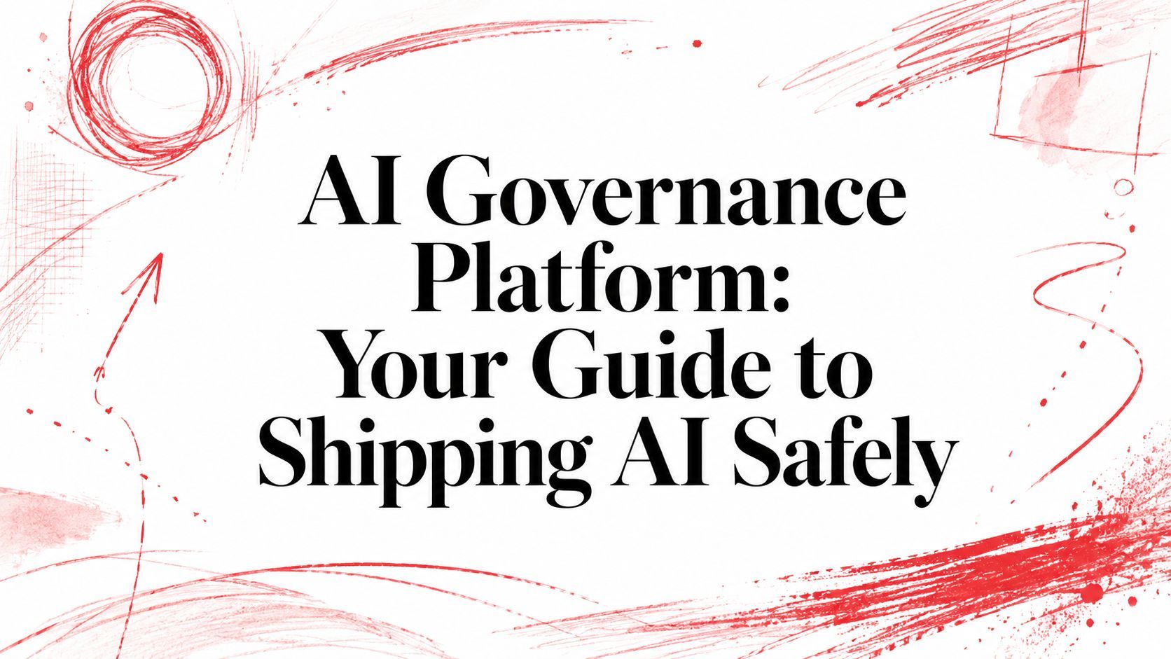 AI Governance Platform: Your Guide to Shipping AI Safely cover