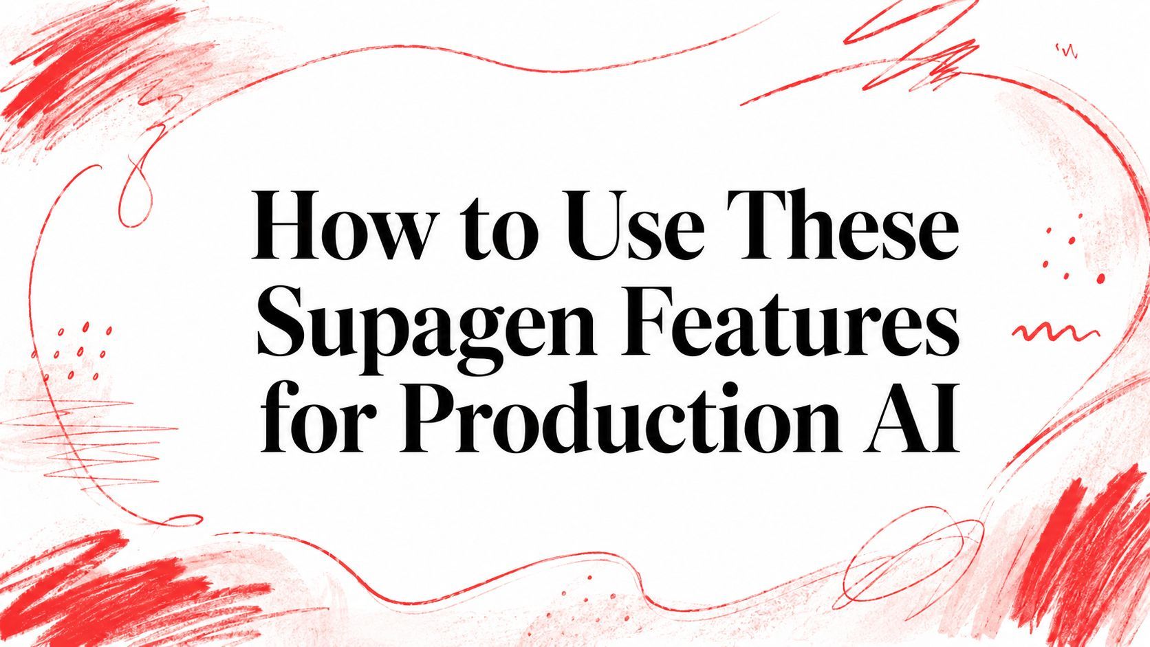 How to Use These Supagen Features for Production AI cover