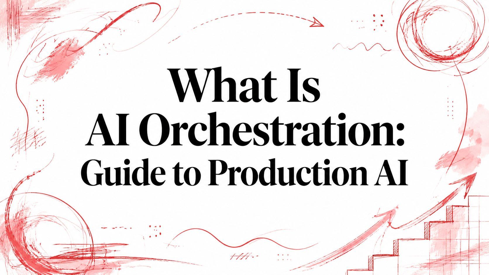 What Is AI Orchestration: Guide to Production AI cover