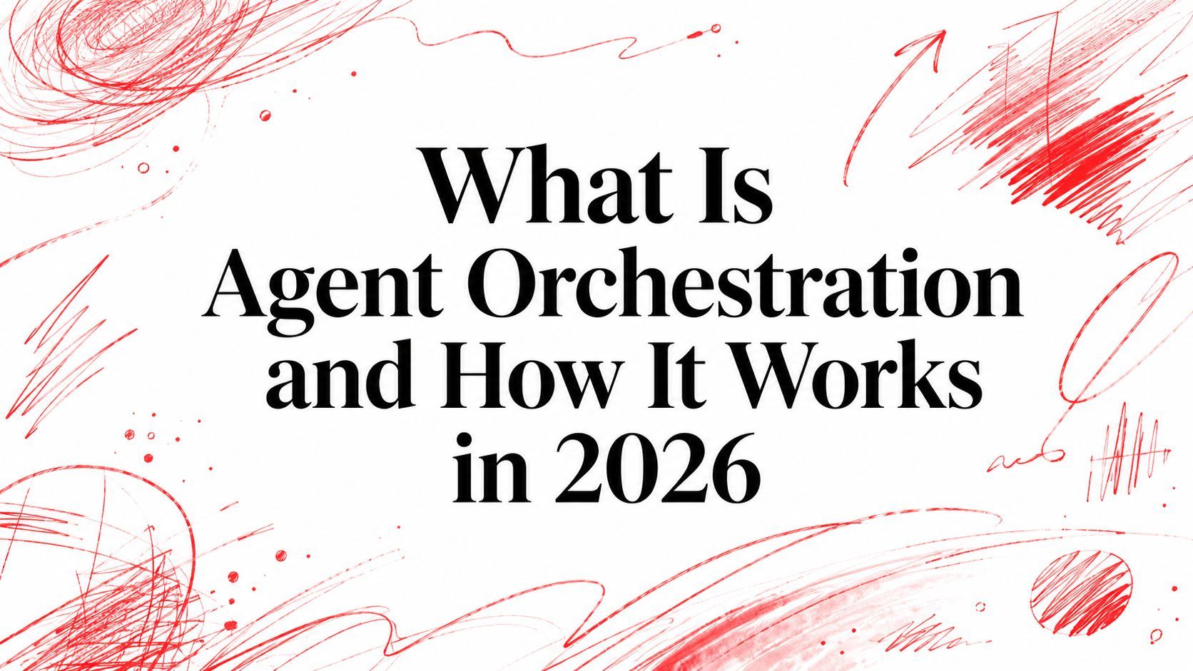 What Is Agent Orchestration and How It Works in 2026 cover